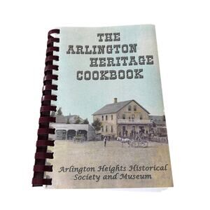 The Arlington Heritage Cookbook Arlington Heights HIstorical Society IL 2006